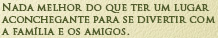 Nada melhor que ter um lugar aconchegante para se divertir com a família e os amigos
